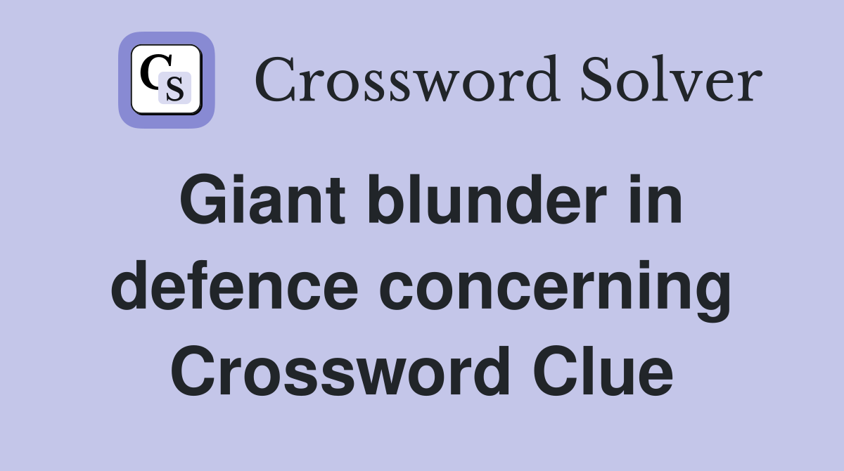 Giant blunder in defence concerning Crossword Clue Answers